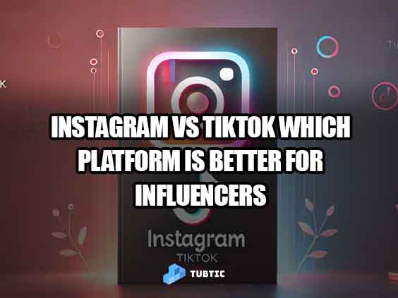 Instagram vs TikTok: Which Platform Is Better for Influencers?