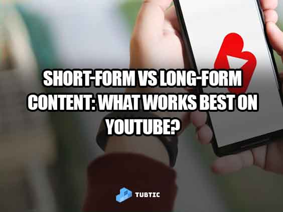Short Form vs Long Form Content What Works Best on YouTube - Tubtic
